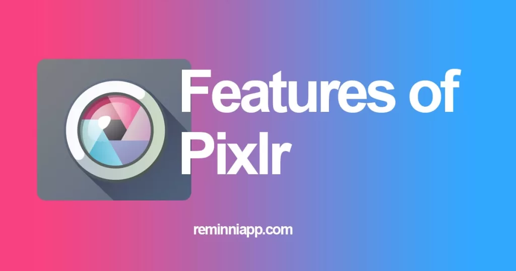 Features of Pixlr Reminniapp